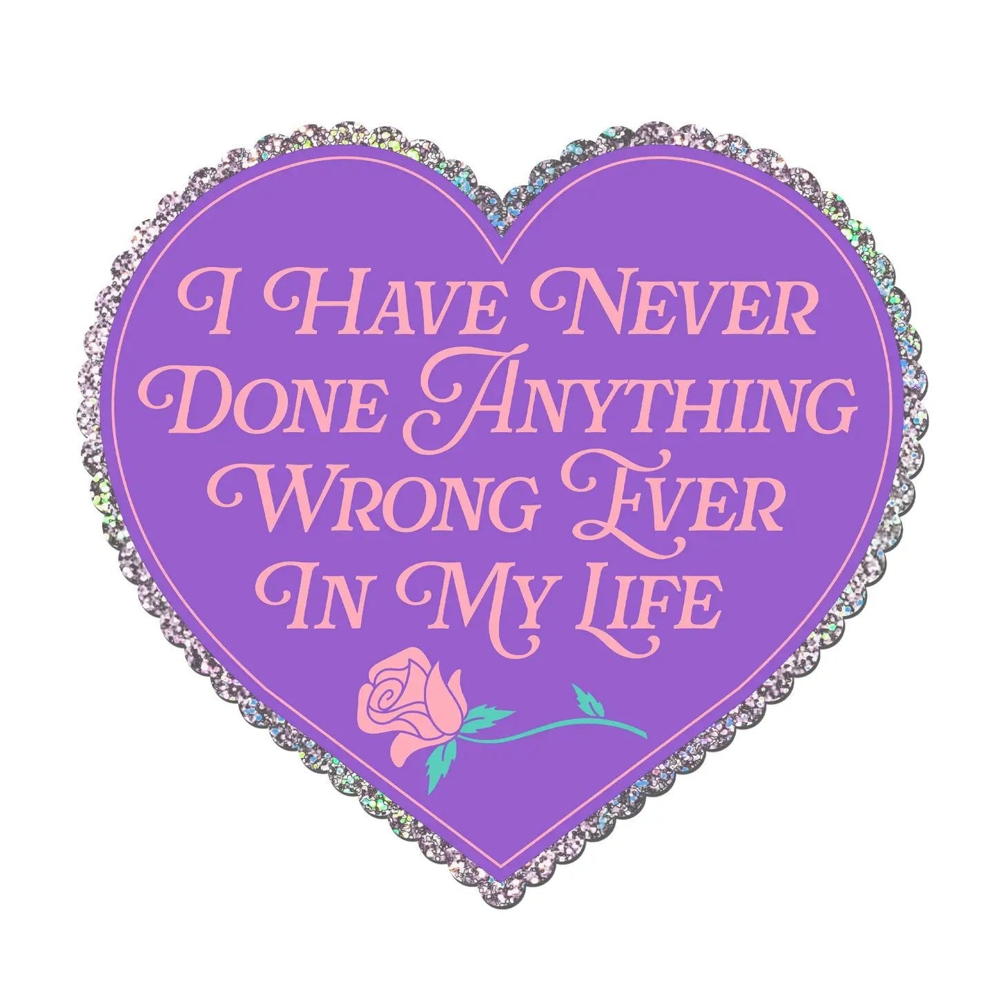 I Have Never Done Anything Wrong Ever Heart Glitter Sticker - UntamedEgo LLC.