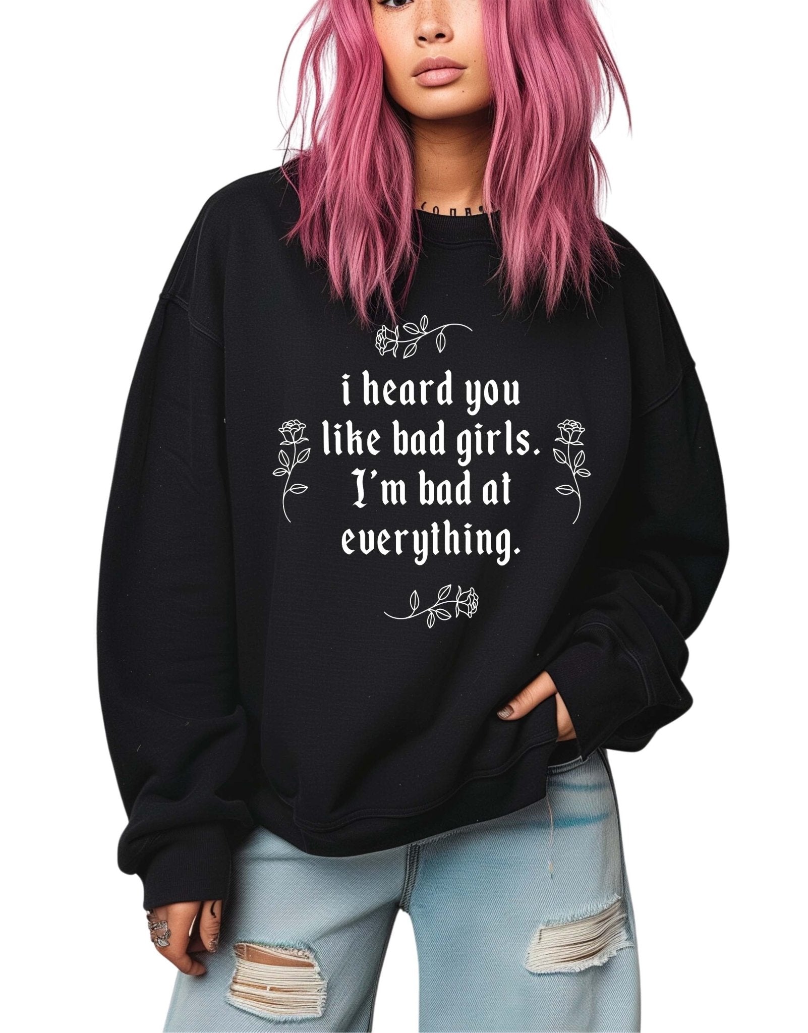 I Heard You Like Bad Girls Crew Sweatshirt - UntamedEgo LLC.