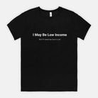I My Be Low Income Mens Tee - UntamedEgo LLC.