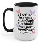 I Refuse To Argue With People Who Should Have Been Swallowed Mug - UntamedEgo LLC.
