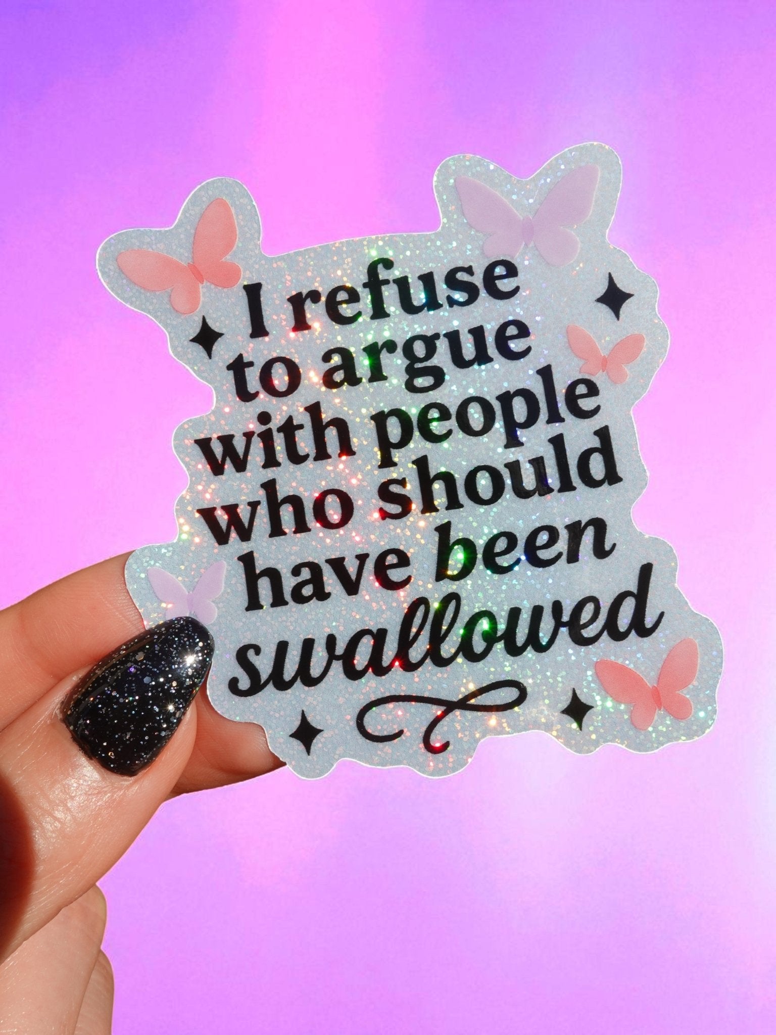 I Refuse To Argues With People Who Should Have Been Swallowed Glitter Holographic Vinyl Sticker - UntamedEgo LLC.