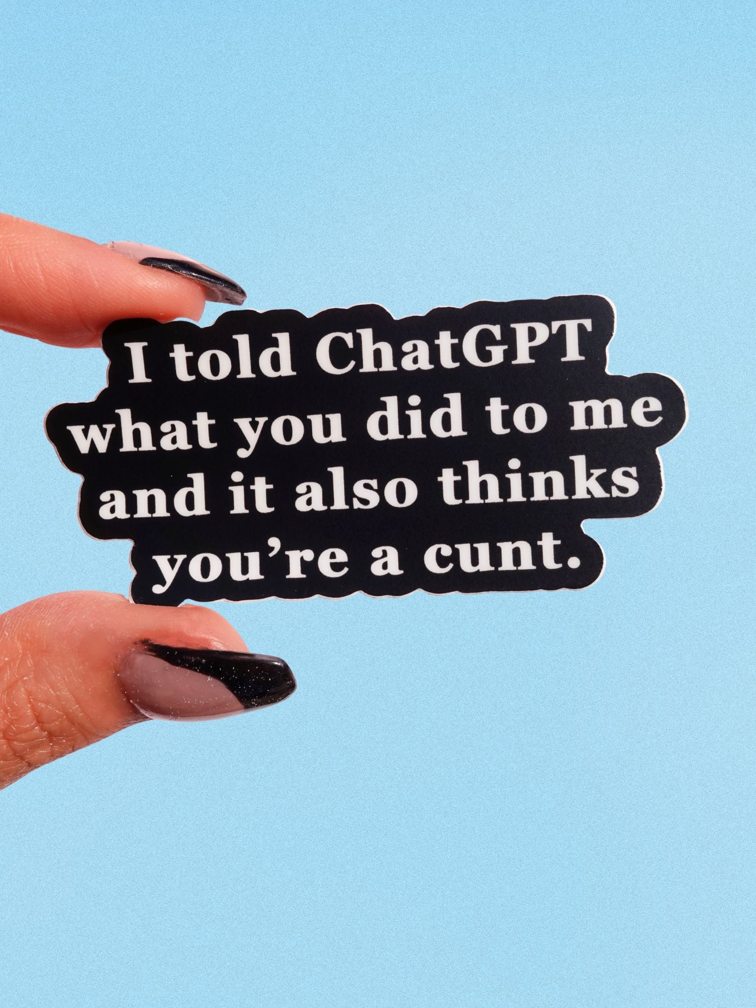 I Told Chatgpt What You Did To Me Vinyl Sticker - UntamedEgo LLC.