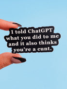 I Told Chatgpt What You Did To Me Vinyl Sticker - UntamedEgo LLC.