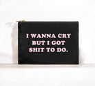 I Wanna Cry But I Got Shit To Do Cosmetic Bag - UntamedEgo LLC.