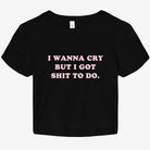 I Wanna Cry But I Got Shit To Do Graphic Baby Tee - UntamedEgo LLC.
