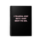 I Wanna Cry But I Got Shit To do Spiral Notebook - Ruled Line - UntamedEgo LLC.