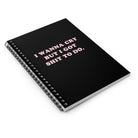 I Wanna Cry But I Got Shit To do Spiral Notebook - Ruled Line - UntamedEgo LLC.