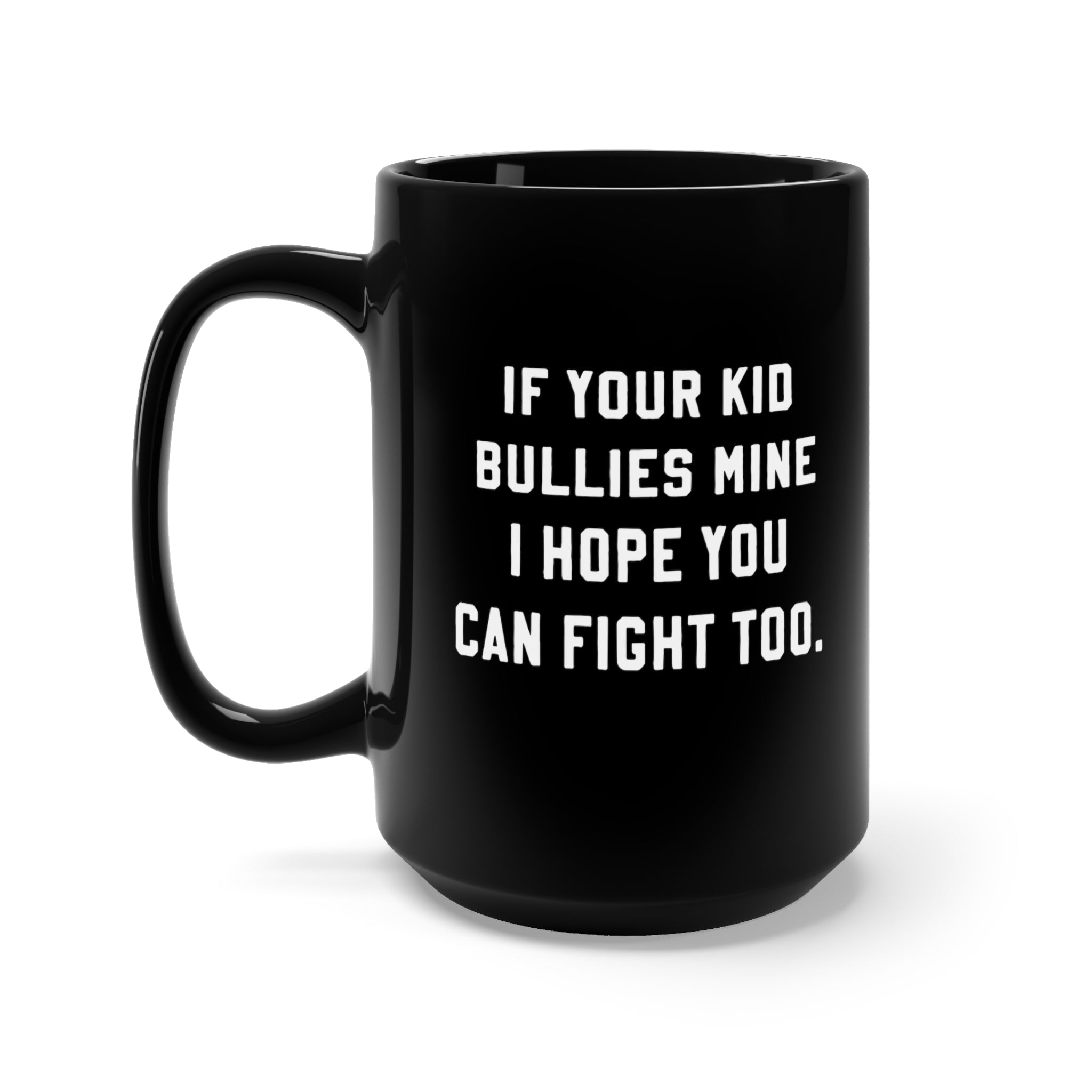 If Your Kid Bullies Mine I hope You Can Fight Too Mug - UntamedEgo LLC.