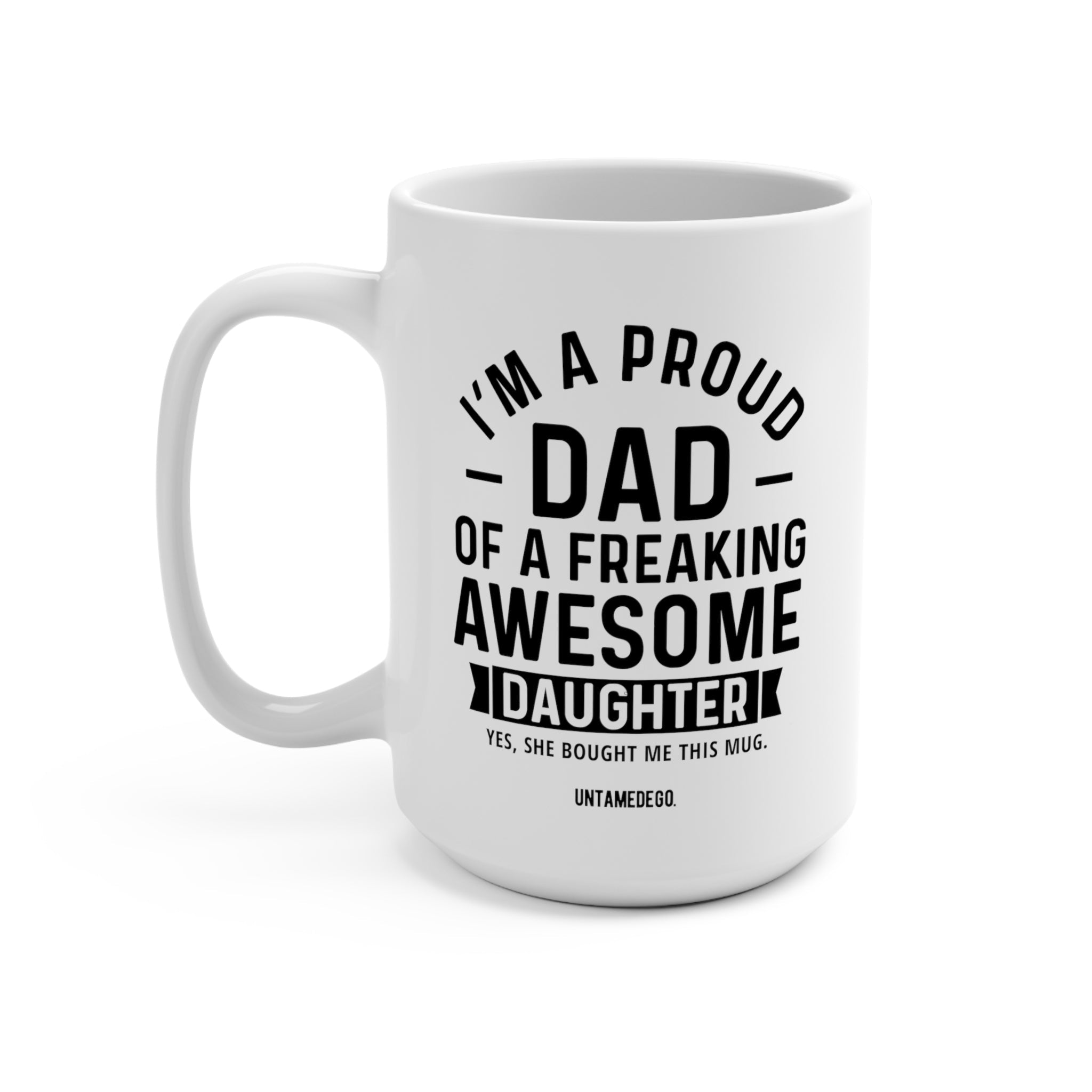 I'm A Proud Dad Of A Freaking Awesome Daughter Mug - UntamedEgo LLC.