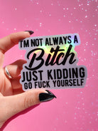 I'm Not Always A Bitch Just Kidding Sticker - UntamedEgo LLC.