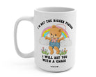 I'm Not The Bigger Person I Will Hit You With A Chair Mug - UntamedEgo LLC.