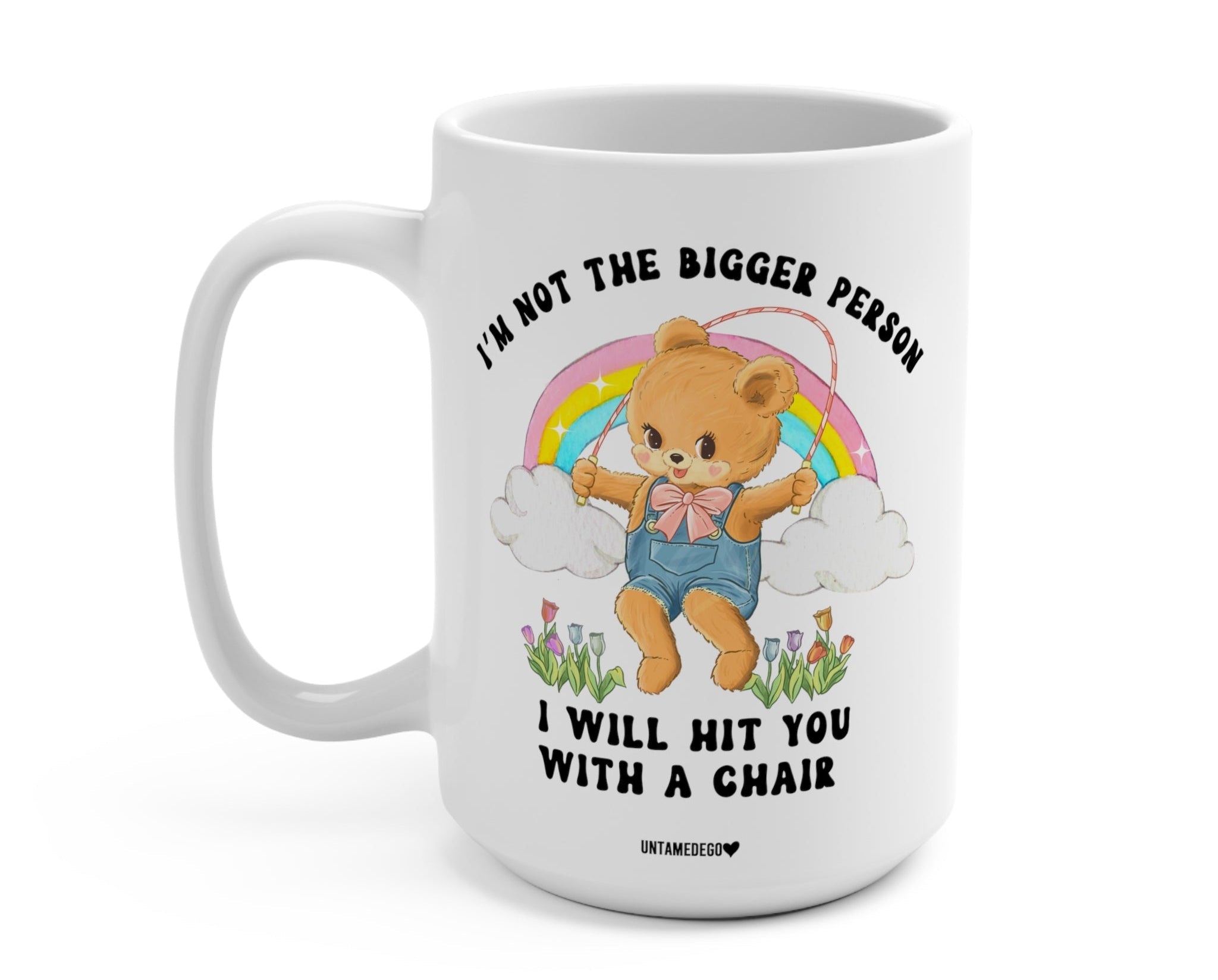 I'm Not The Bigger Person I Will Hit You With A Chair Mug - UntamedEgo LLC.