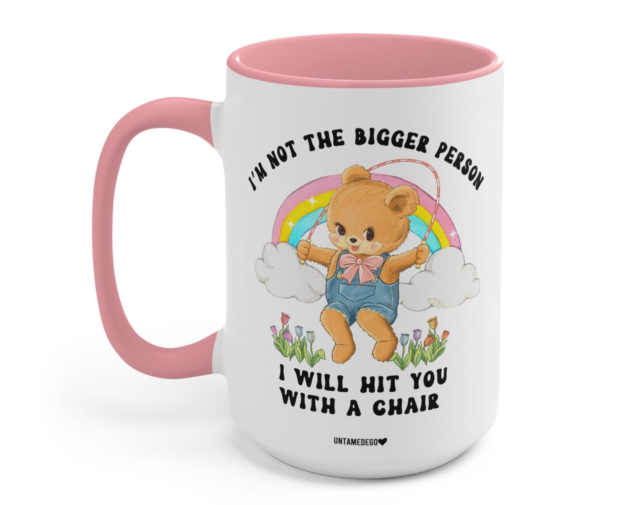 I'm Not The Bigger Person I Will Hit You With A Chair Mug - UntamedEgo LLC.