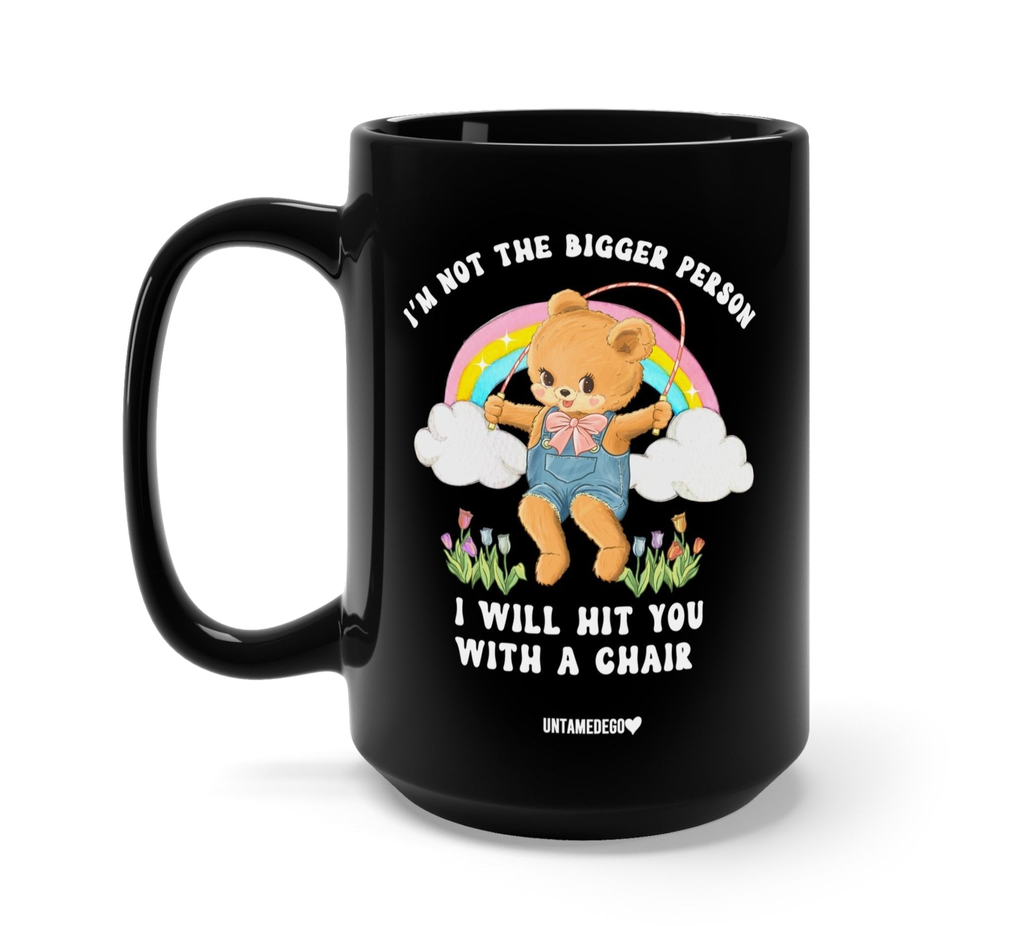I'm Not The Bigger Person I Will Hit You With A Chair Mug - UntamedEgo LLC.