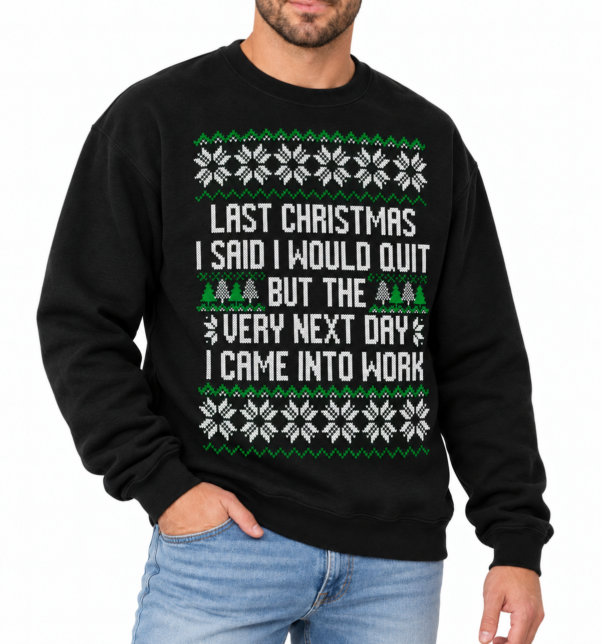 A man wearing a black crewneck sweatshirt with a green and white Christmas-themed graphic that reads 'LAST CHRISTMAS I SAID I WOULD QUIT BUT THE VERY NEXT DAY I CAME INTO WORK'.