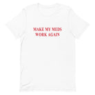 Make My Meds Work Again Tee - UntamedEgo LLC.