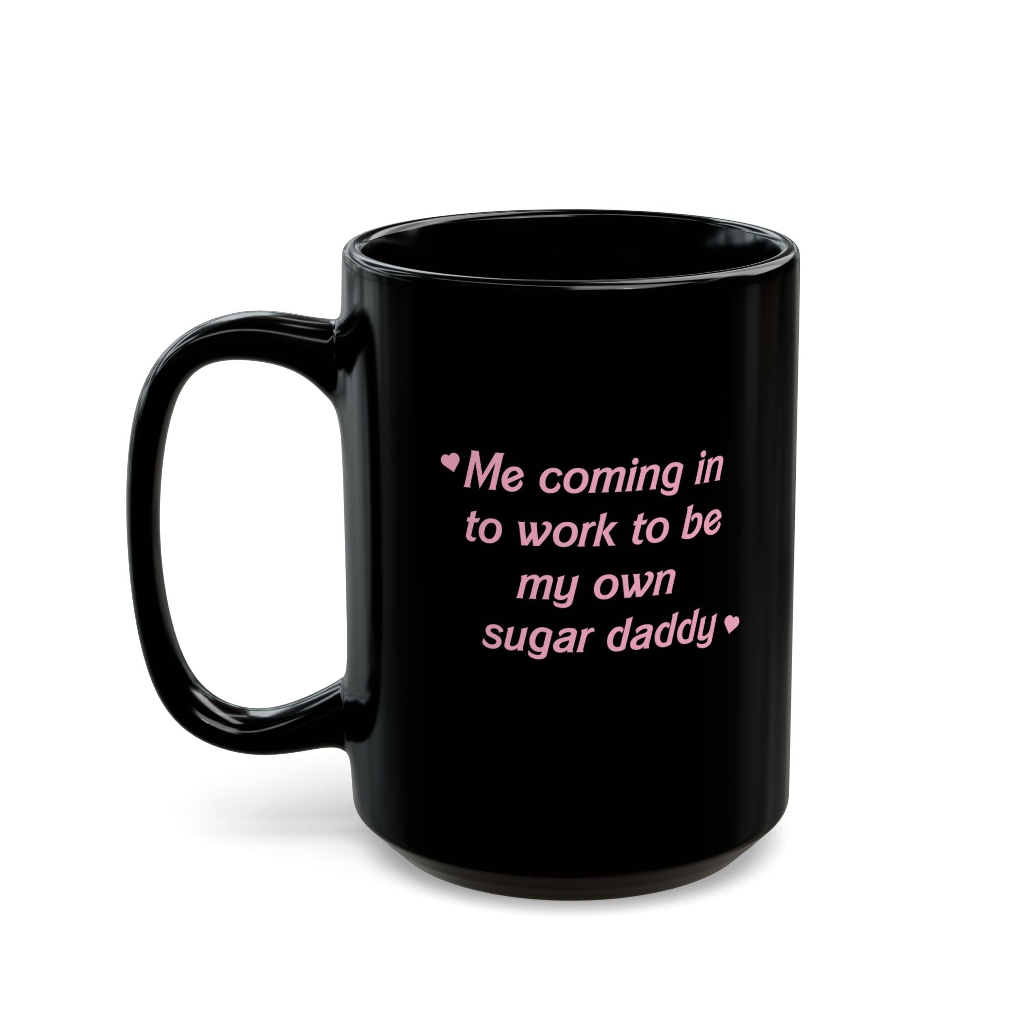 Me Coming In To Work To Be My Own Sugar Daddy 15oz. Mug - UntamedEgo LLC.