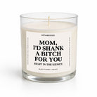 Mom I'd Shank A Bitch For You Glass Candle - UntamedEgo LLC.