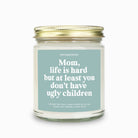 Mom Life Is Hard But At Least You Don't Have Ugly Children - UntamedEgo LLC.