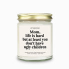 Mom Life Is Hard But At Least You Don't Have Ugly Children Candle - UntamedEgo LLC.