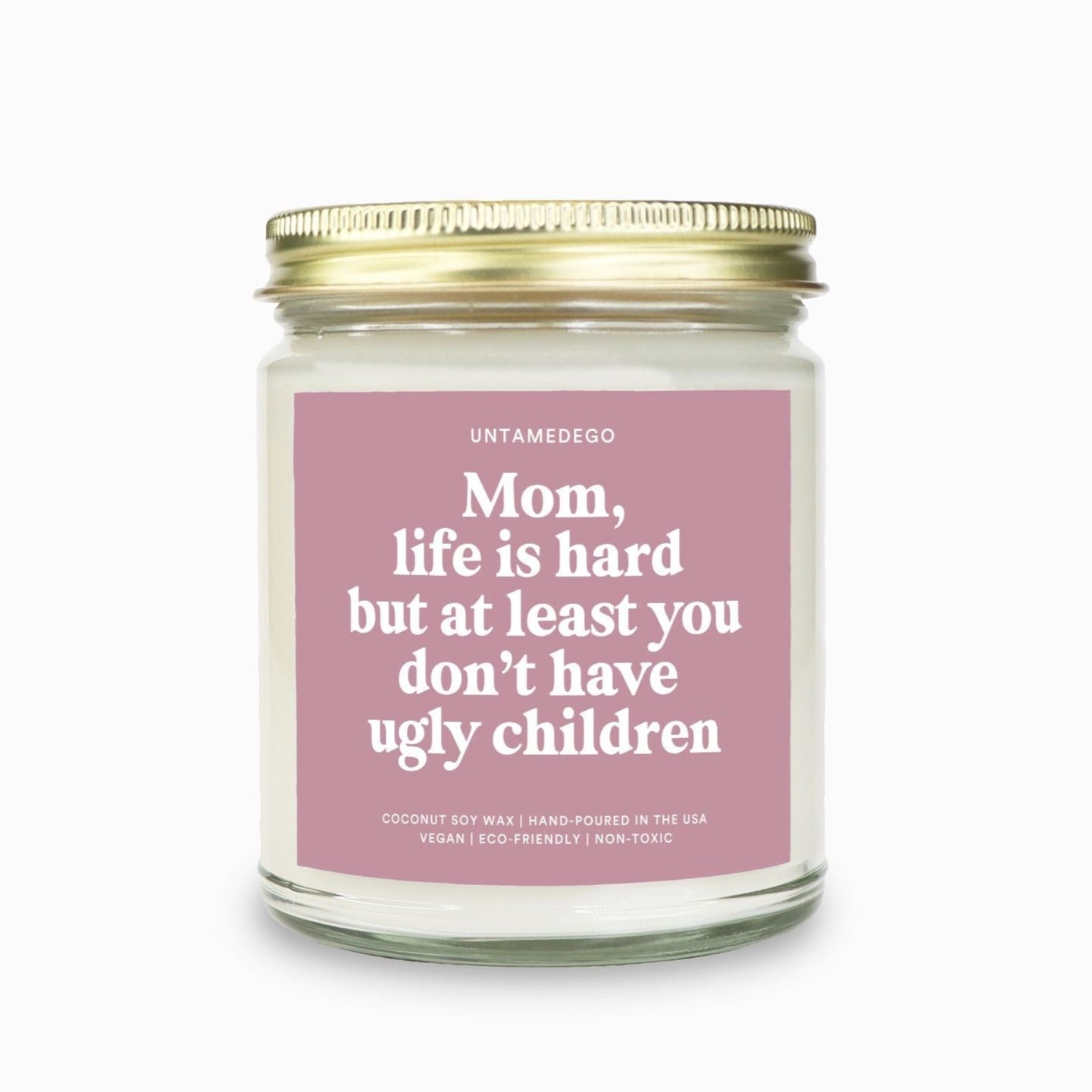 Mom Life Is Hard But At Least You Don't Have Ugly Children Candle - UntamedEgo LLC.