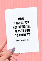 Mom Thanks For Not Being The Reason I Go To Therapy Mother's Day Card - UntamedEgo LLC.