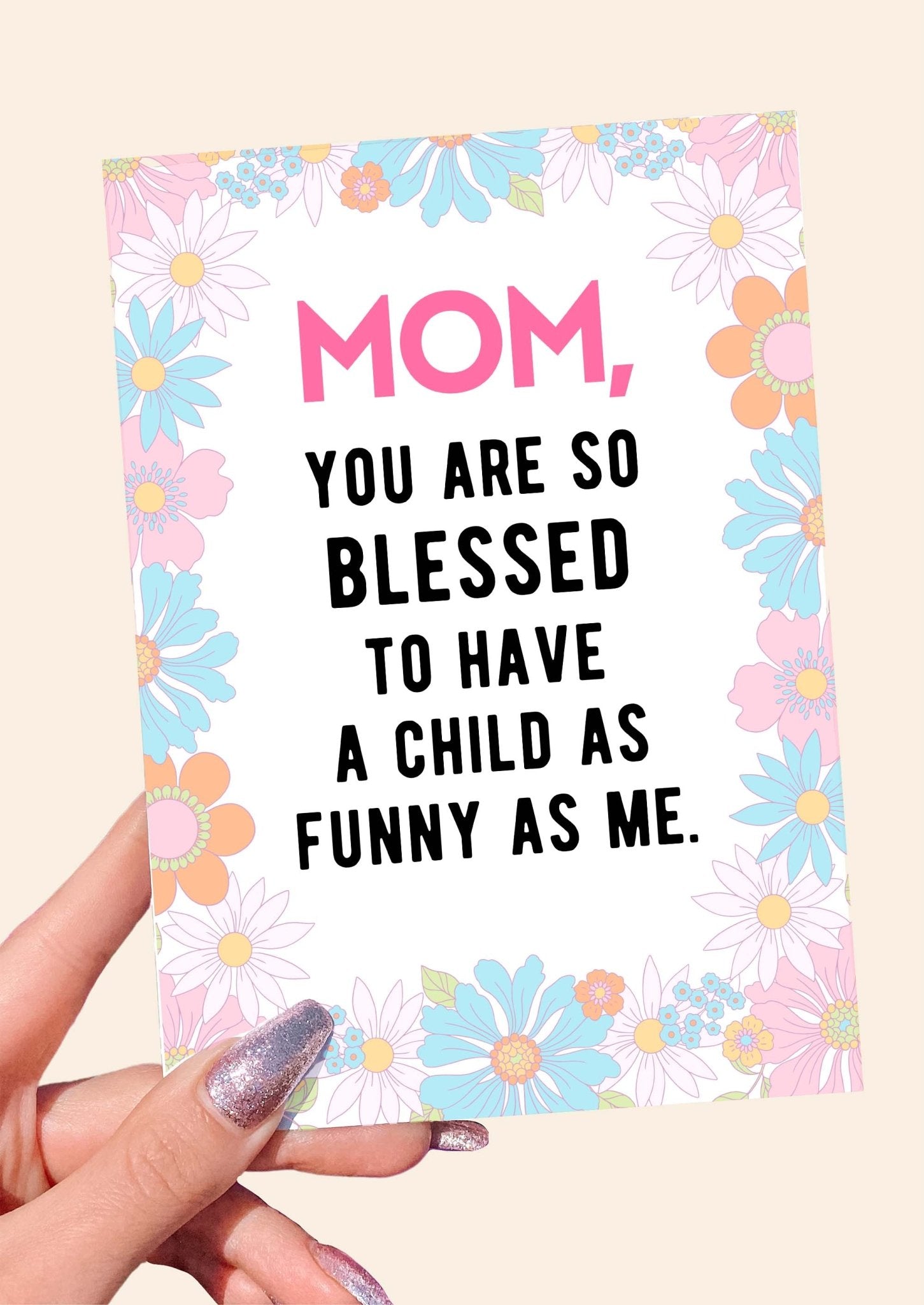 Mom You Are So Blessed To Have A Child As Funny As Me Mother's Day Card - UntamedEgo LLC.