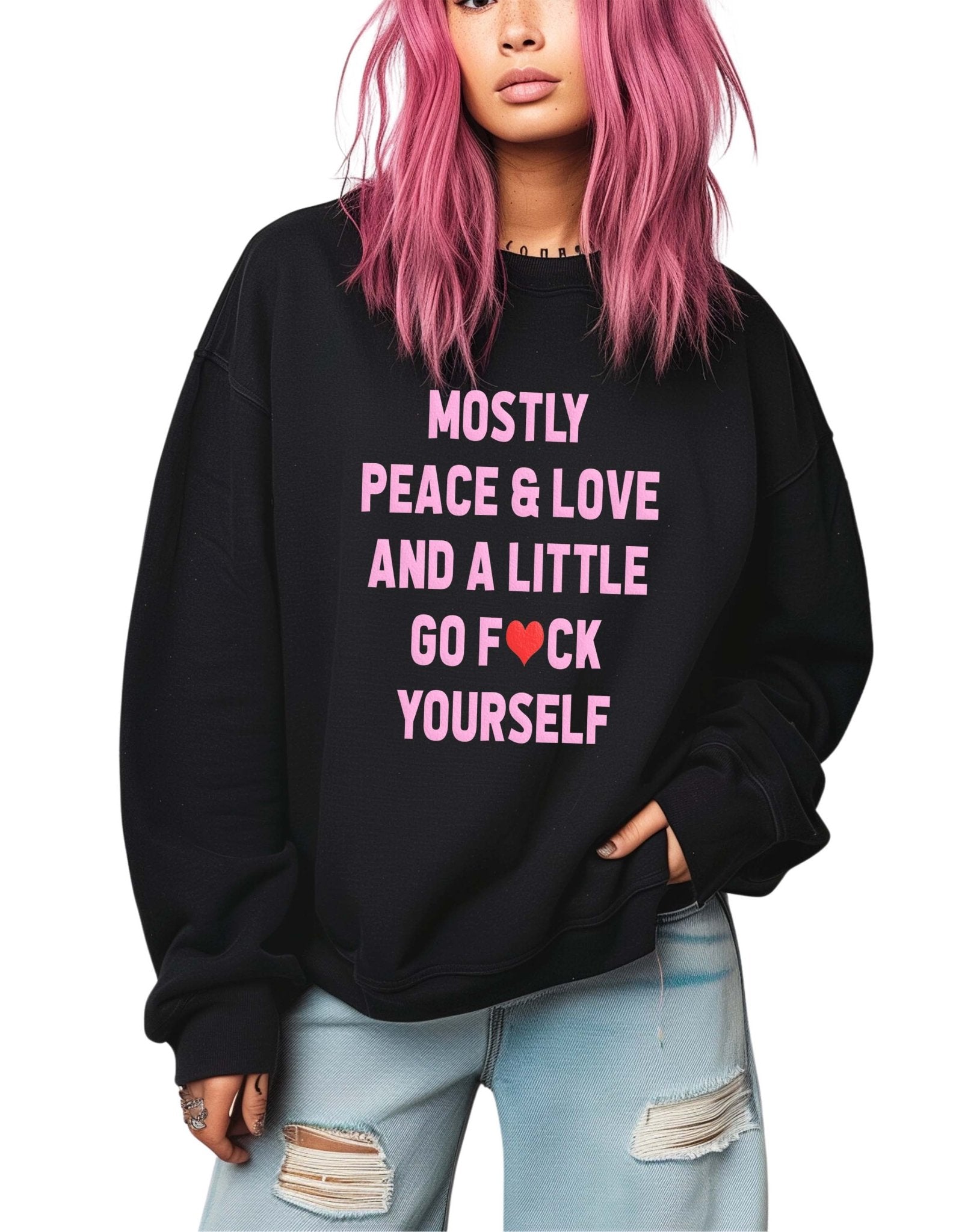 Mostly Peace Love And A Little Go Fuck Yourself Crew Sweatshirt - UntamedEgo LLC.