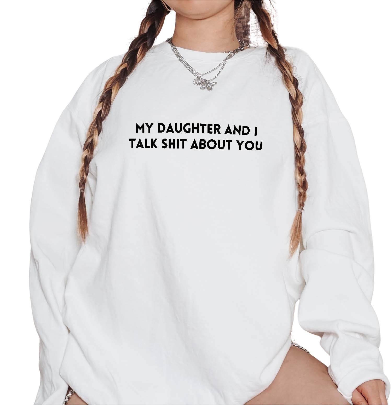 My Daughter And I Talk Shit About You Embroidered Soft Crew Sweatshirt - UntamedEgo LLC.