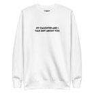 My Daughter And I Talk Shit About You Embroidered Soft Crew Sweatshirt - UntamedEgo LLC.