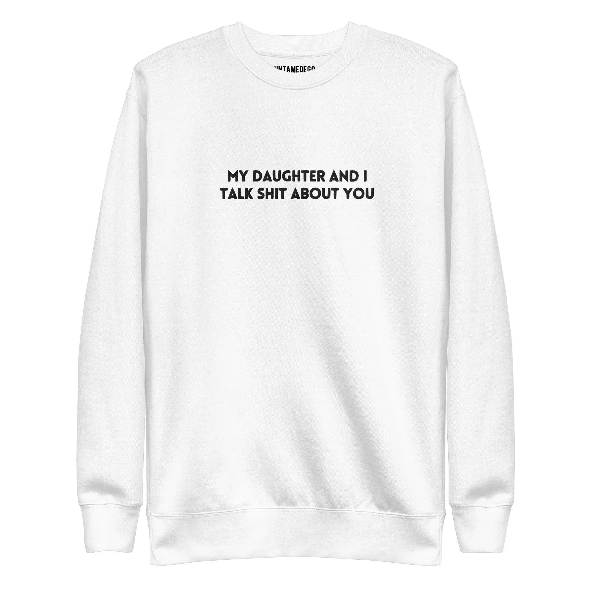My Daughter And I Talk Shit About You Embroidered Soft Crew Sweatshirt - UntamedEgo LLC.
