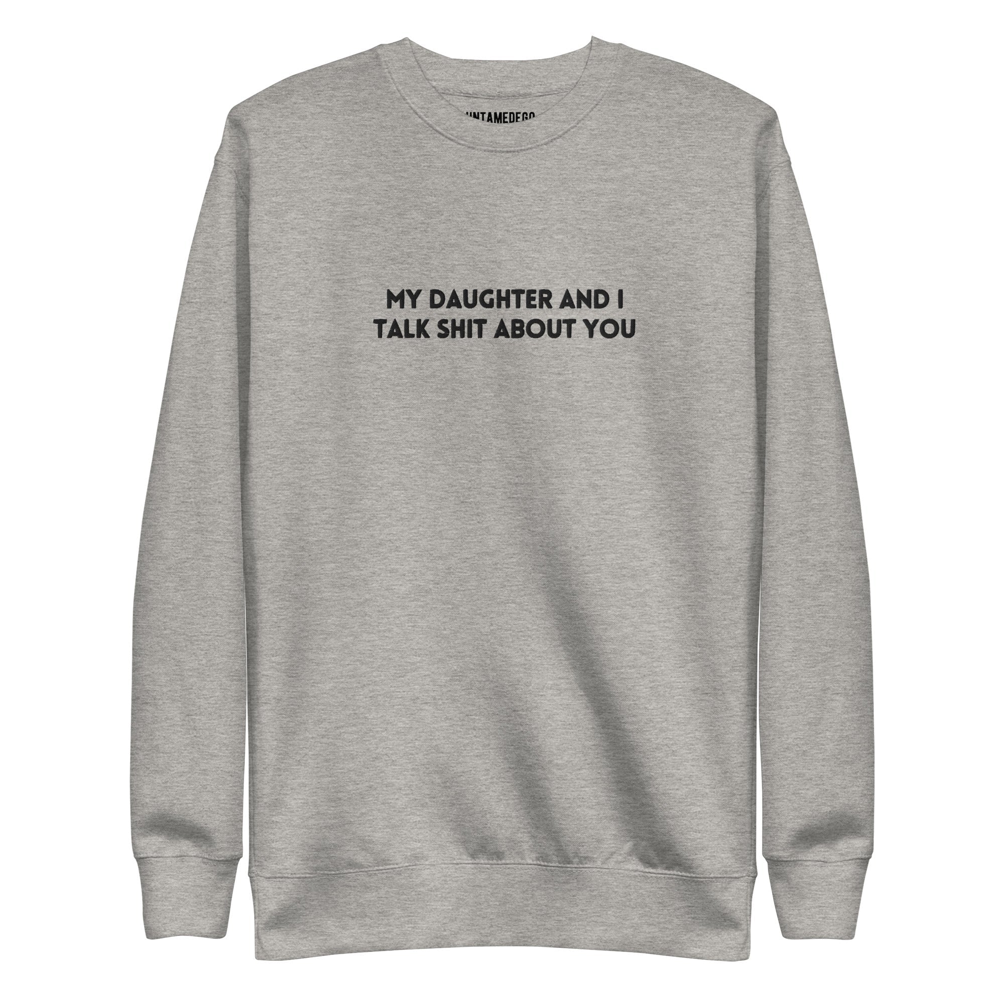 My Daughter And I Talk Shit About You Embroidered Soft Crew Sweatshirt - UntamedEgo LLC.