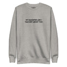 My Daughter And I Talk Shit About You Embroidered Soft Crew Sweatshirt - UntamedEgo LLC.