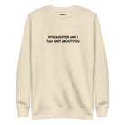 My Daughter And I Talk Shit About You Embroidered Soft Crew Sweatshirt - UntamedEgo LLC.