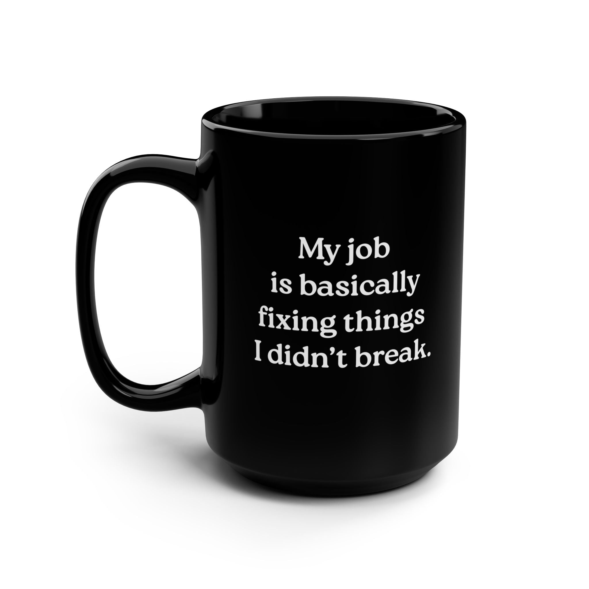 My Job Is Basically Fixing Things I Didn’t Break Mug - UntamedEgo LLC.