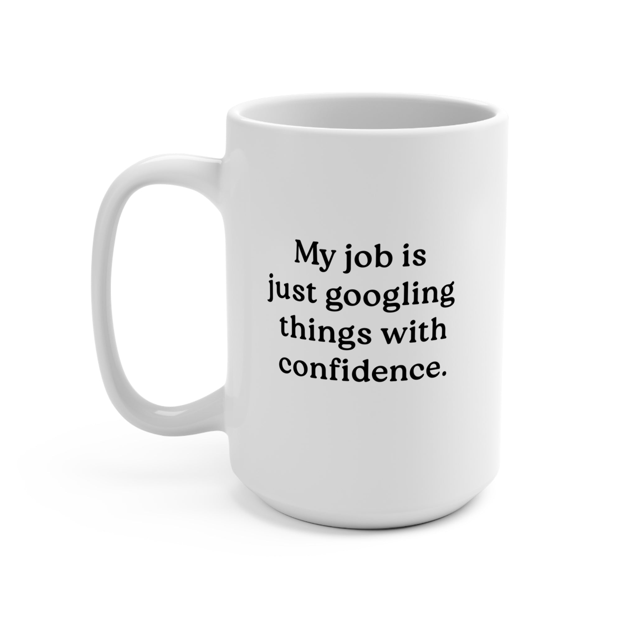 My Job Is Just Googling Things With Confidence Mug - UntamedEgo LLC.