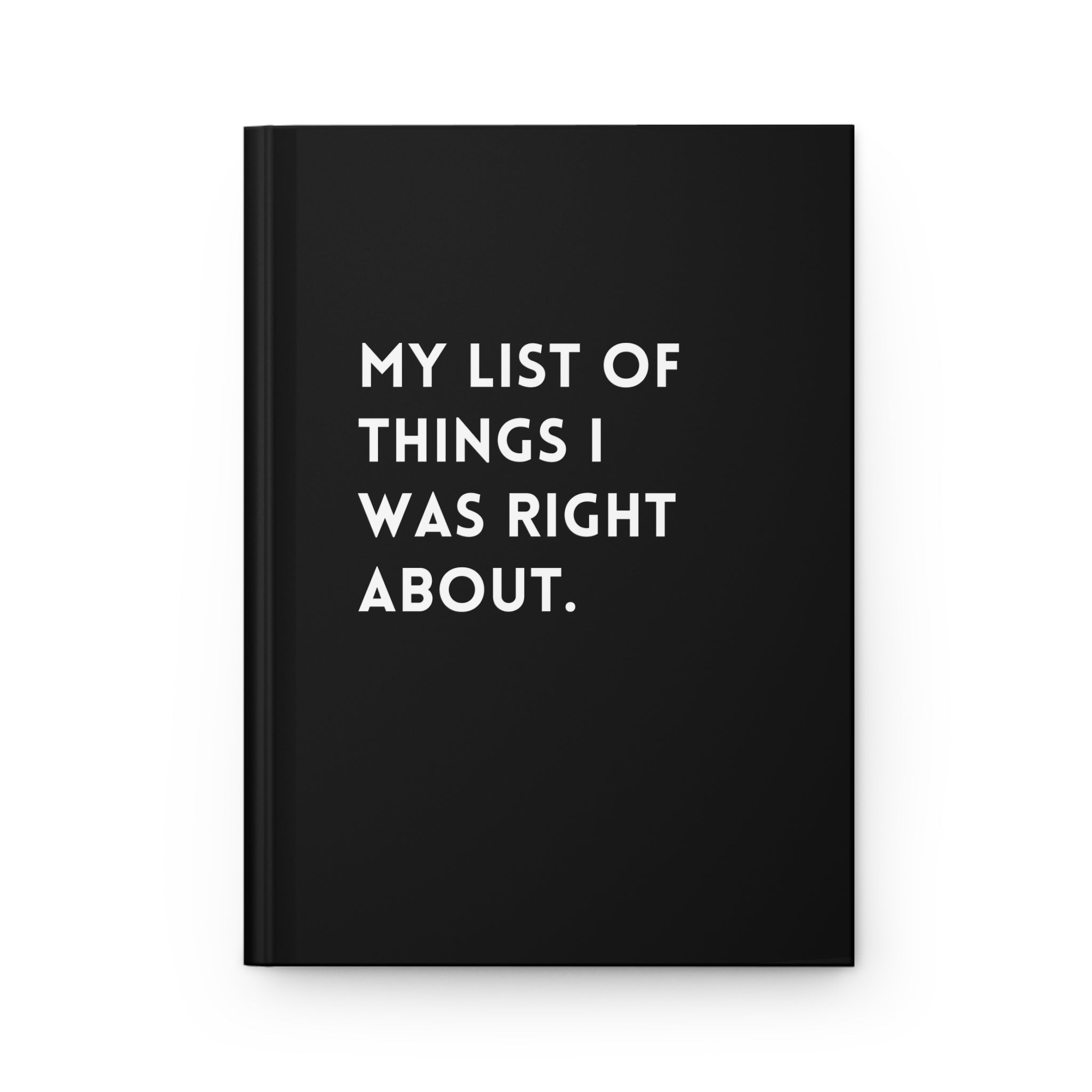 My List Of Things I Was Right About Hardcover Journal - UntamedEgo LLC.