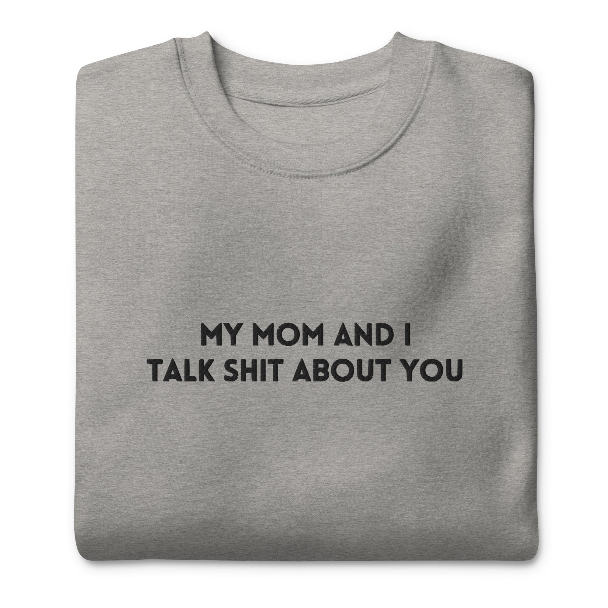 My Mom And I Talk Shit About You Embroidered Soft Crew Sweatshirt - UntamedEgo LLC.