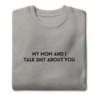 My Mom And I Talk Shit About You Embroidered Soft Crew Sweatshirt - UntamedEgo LLC.
