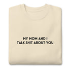 My Mom And I Talk Shit About You Embroidered Soft Crew Sweatshirt - UntamedEgo LLC.
