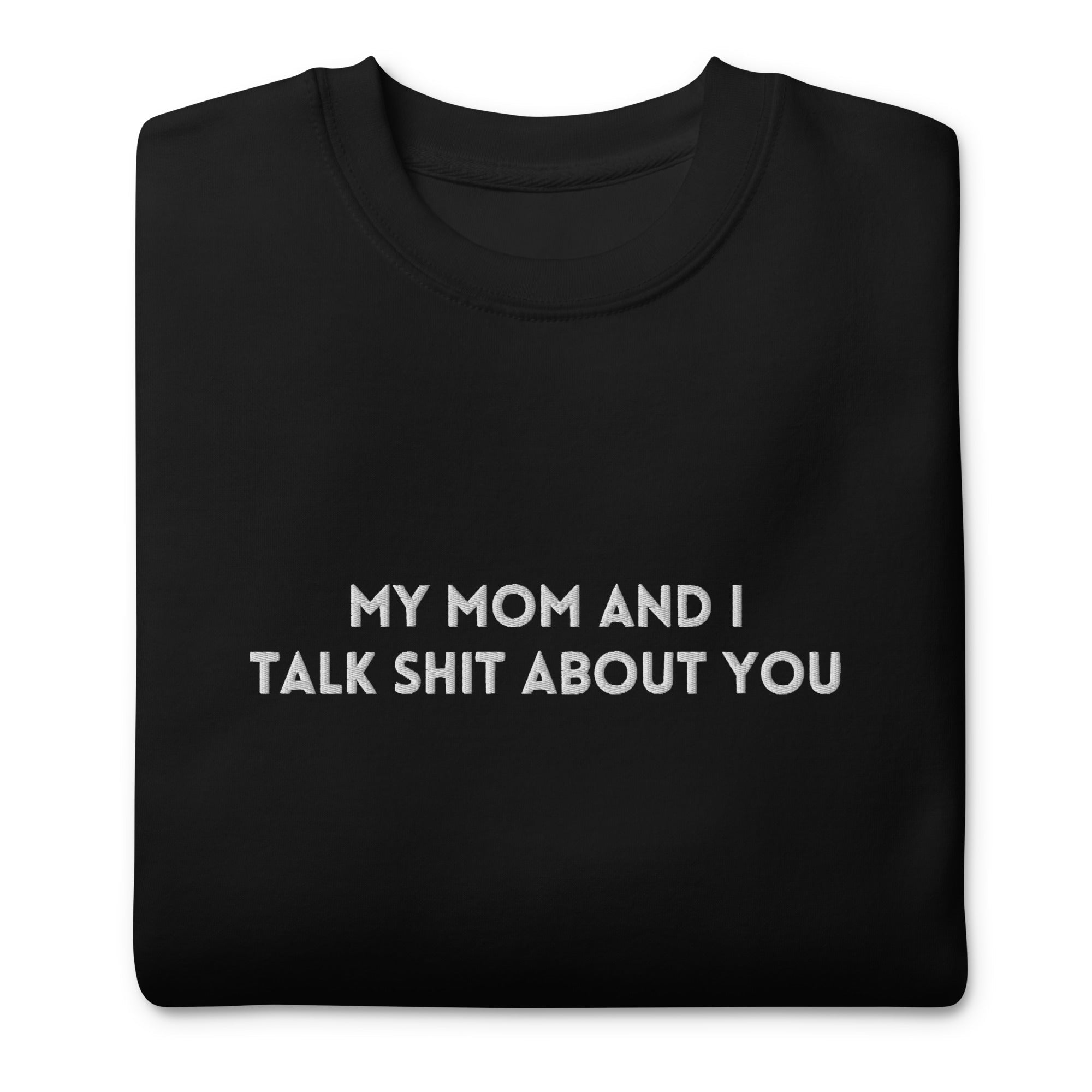 My Mom And I Talk Shit About You Embroidered Soft Crew Sweatshirt - UntamedEgo LLC.
