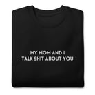 My Mom And I Talk Shit About You Embroidered Soft Crew Sweatshirt - UntamedEgo LLC.