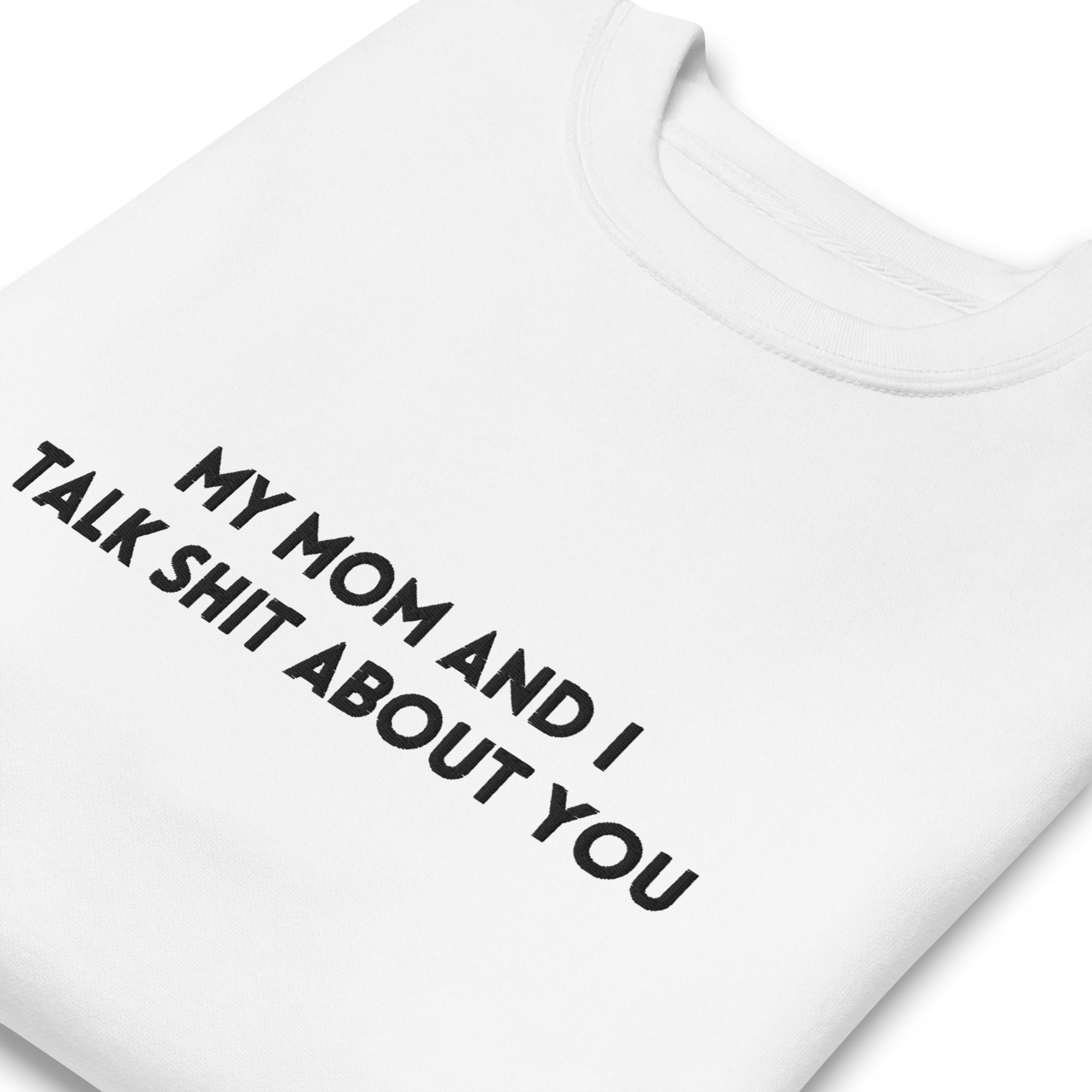 My Mom And I Talk Shit About You Embroidered Soft Crew Sweatshirt - UntamedEgo LLC.