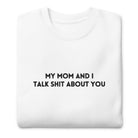 My Mom And I Talk Shit About You Embroidered Soft Crew Sweatshirt - UntamedEgo LLC.