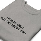 My Mom And I Talk Shit About You Embroidered Soft Crew Sweatshirt - UntamedEgo LLC.