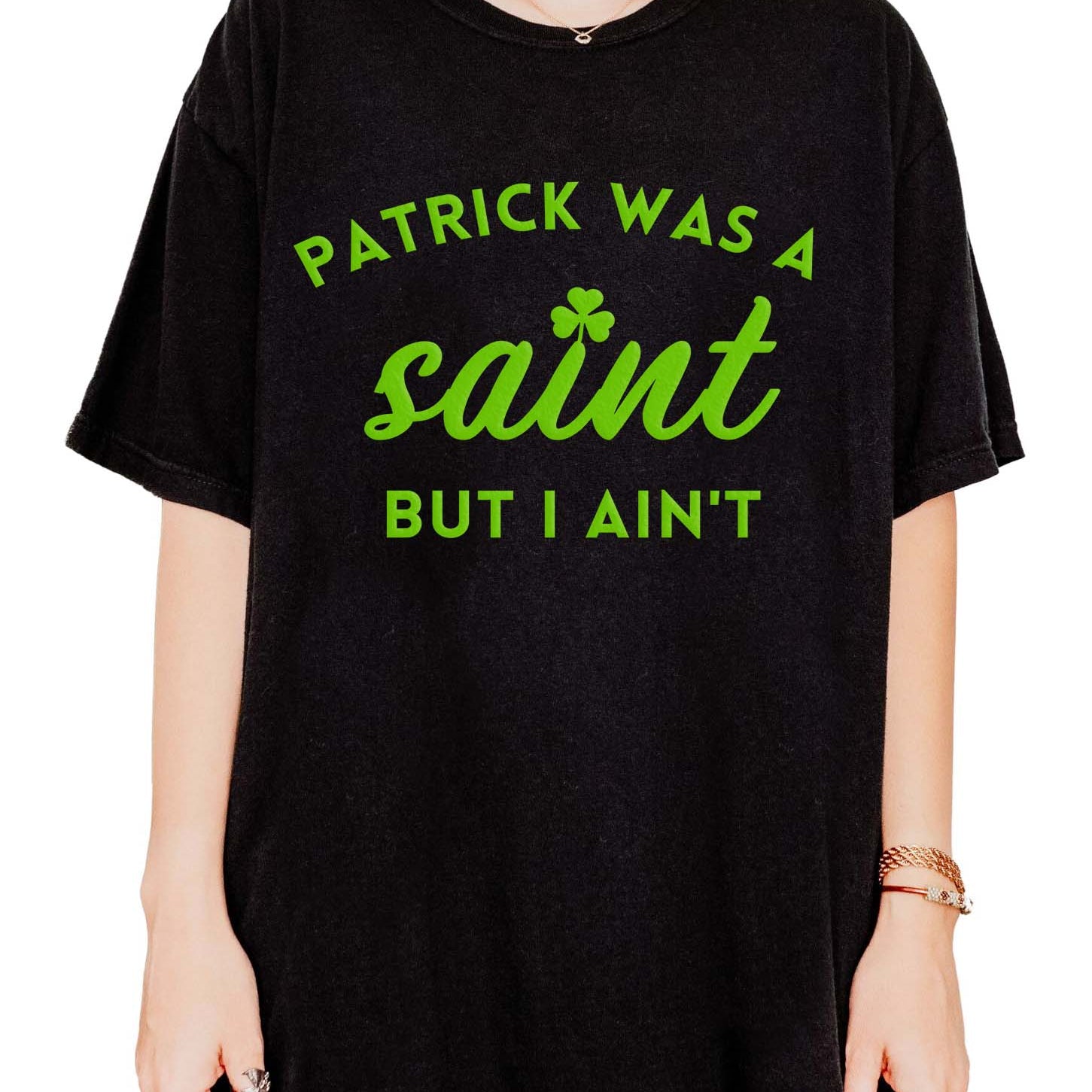 Patrick Was A Saint But I Ain't Saint Patrick's Day Tee