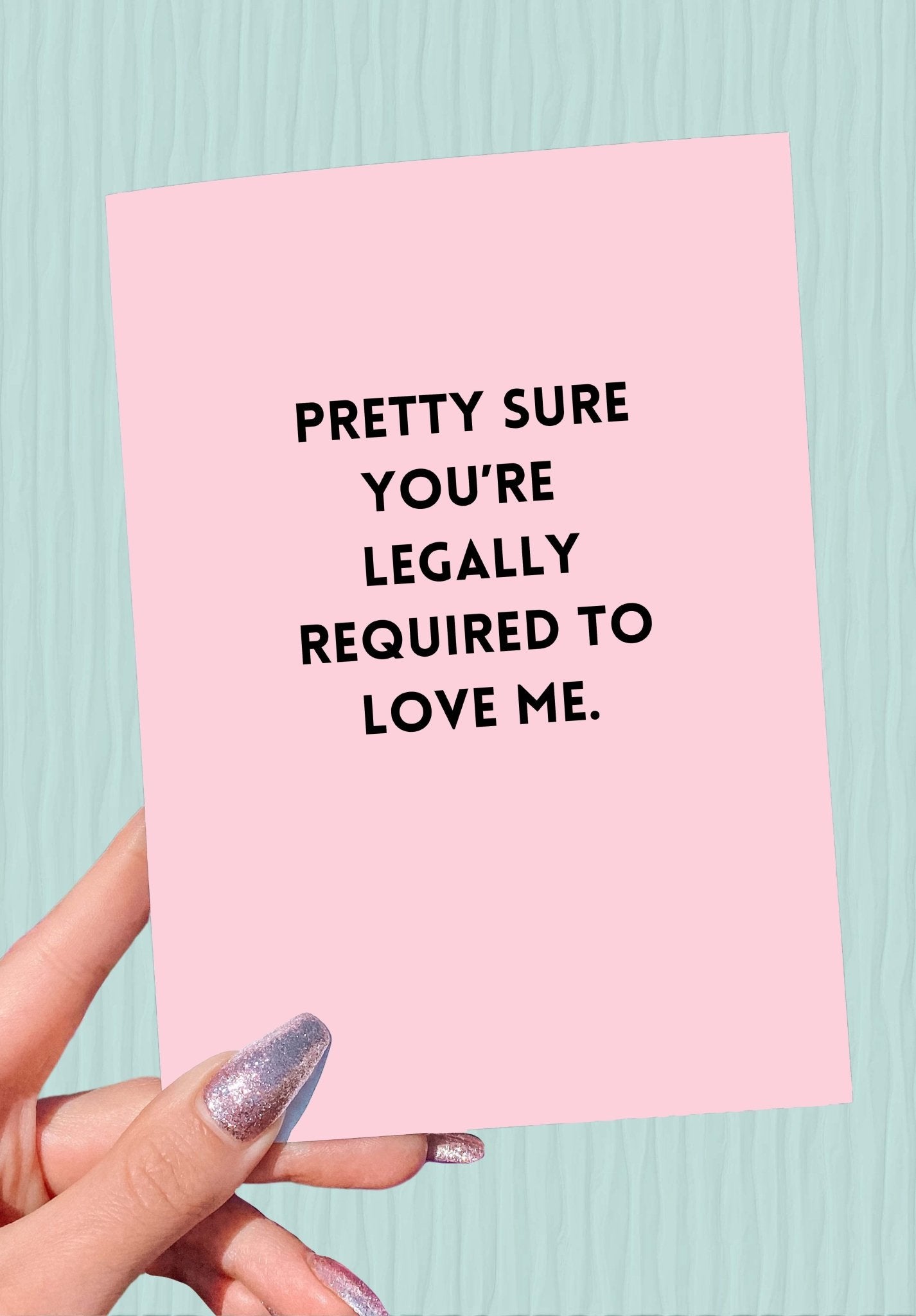 Pretty Sure You're Legally Required To Love Me Mother's Day Card - UntamedEgo LLC.