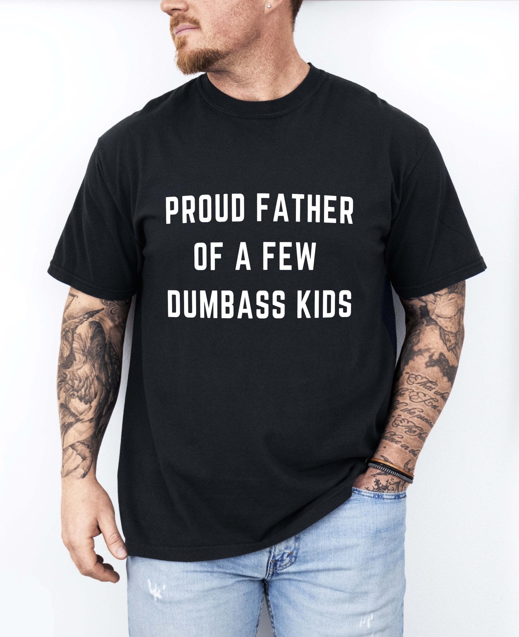 Proud Father Of A Few Dumbass Kids Tee - UntamedEgo LLC.