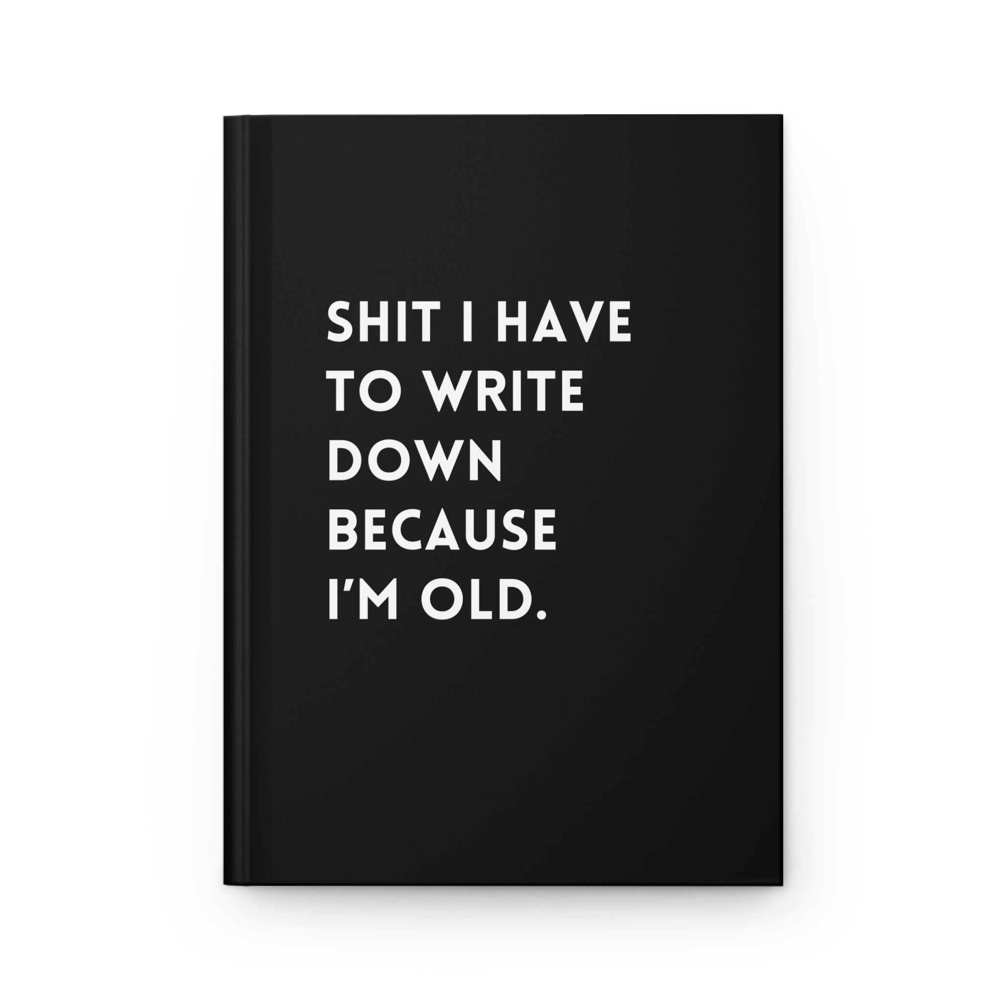 Shit I Have To Write Down Because I'm Old Hardcover Journal - UntamedEgo LLC.