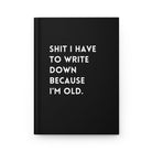 Shit I Have To Write Down Because I'm Old Hardcover Journal - UntamedEgo LLC.